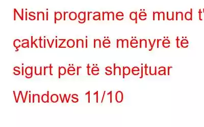 Nisni programe që mund t'i çaktivizoni në mënyrë të sigurt për të shpejtuar Windows 11/10