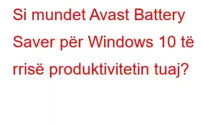 Si mundet Avast Battery Saver për Windows 10 të rrisë produktivitetin tuaj?