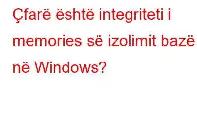 Çfarë është integriteti i memories së izolimit bazë në Windows?