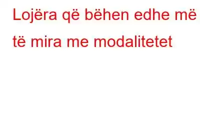 Lojëra që bëhen edhe më të mira me modalitetet