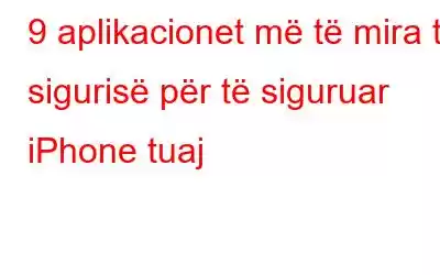 9 aplikacionet më të mira të sigurisë për të siguruar iPhone tuaj