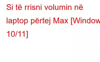 Si të rrisni volumin në laptop përtej Max [Windows 10/11]