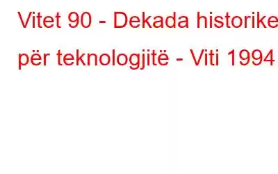 Vitet 90 - Dekada historike për teknologjitë - Viti 1994