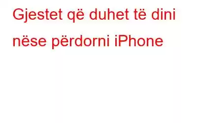 Gjestet që duhet të dini nëse përdorni iPhone