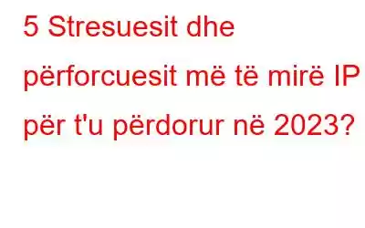 5 Stresuesit dhe përforcuesit më të mirë IP për t'u përdorur në 2023?