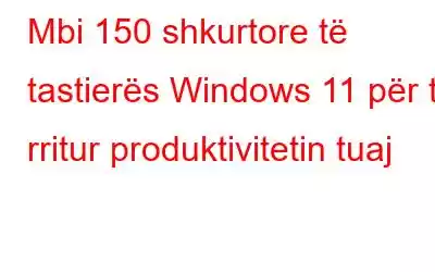 Mbi 150 shkurtore të tastierës Windows 11 për të rritur produktivitetin tuaj