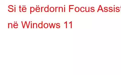 Si të përdorni Focus Assist në Windows 11