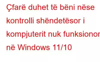 Çfarë duhet të bëni nëse kontrolli shëndetësor i kompjuterit nuk funksionon në Windows 11/10