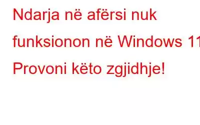 Ndarja në afërsi nuk funksionon në Windows 11? Provoni këto zgjidhje!