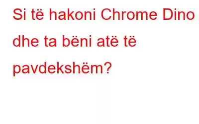 Si të hakoni Chrome Dino dhe ta bëni atë të pavdekshëm?