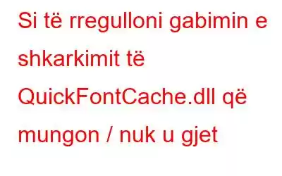 Si të rregulloni gabimin e shkarkimit të QuickFontCache.dll që mungon / nuk u gjet