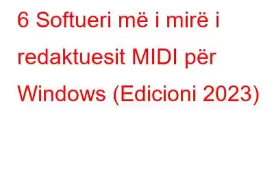 6 Softueri më i mirë i redaktuesit MIDI për Windows (Edicioni 2023)