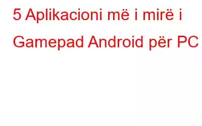 5 Aplikacioni më i mirë i Gamepad Android për PC