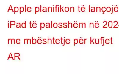 Apple planifikon të lançojë iPad të palosshëm në 2024 me mbështetje për kufjet AR