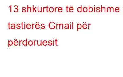 13 shkurtore të dobishme të tastierës Gmail për përdoruesit