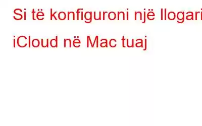 Si të konfiguroni një llogari iCloud në Mac tuaj