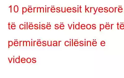 10 përmirësuesit kryesorë të cilësisë së videos për të përmirësuar cilësinë e videos