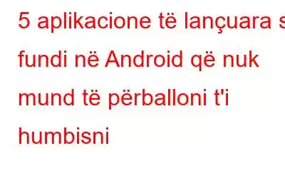 5 aplikacione të lançuara së fundi në Android që nuk mund të përballoni t'i humbisni