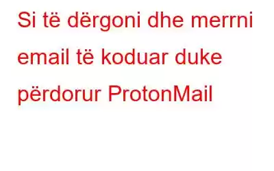 Si të dërgoni dhe merrni email të koduar duke përdorur ProtonMail