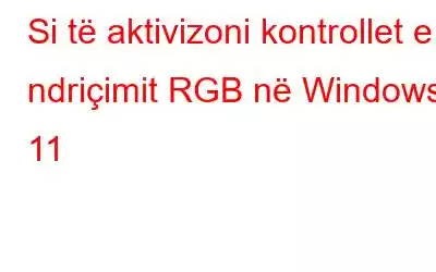 Si të aktivizoni kontrollet e ndriçimit RGB në Windows 11