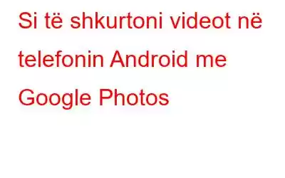 Si të shkurtoni videot në telefonin Android me Google Photos