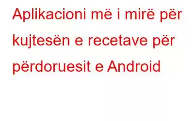 Aplikacioni më i mirë për kujtesën e recetave për përdoruesit e Android