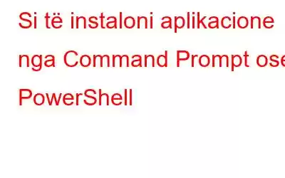 Si të instaloni aplikacione nga Command Prompt ose PowerShell