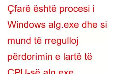 Çfarë është procesi i Windows alg.exe dhe si mund të rregulloj përdorimin e lartë të CPU-së alg.exe