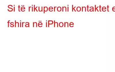 Si të rikuperoni kontaktet e fshira në iPhone