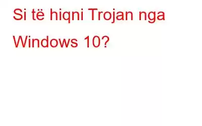 Si të hiqni Trojan nga Windows 10?