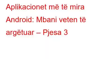 Aplikacionet më të mira Android: Mbani veten të argëtuar – Pjesa 3