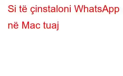 Si të çinstaloni WhatsApp në Mac tuaj