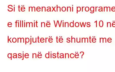 Si të menaxhoni programet e fillimit në Windows 10 në kompjuterë të shumtë me qasje në distancë?