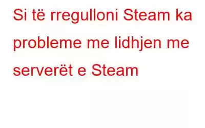 Si të rregulloni Steam ka probleme me lidhjen me serverët e Steam