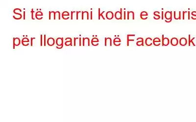 Si të merrni kodin e sigurisë për llogarinë në Facebook?