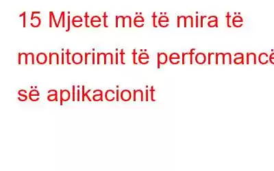 15 Mjetet më të mira të monitorimit të performancës së aplikacionit