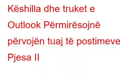 Këshilla dhe truket e Outlook Përmirësojnë përvojën tuaj të postimeve: Pjesa II