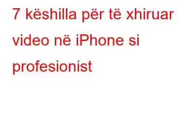 7 këshilla për të xhiruar video në iPhone si profesionist