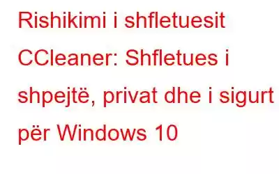 Rishikimi i shfletuesit CCleaner: Shfletues i shpejtë, privat dhe i sigurt për Windows 10