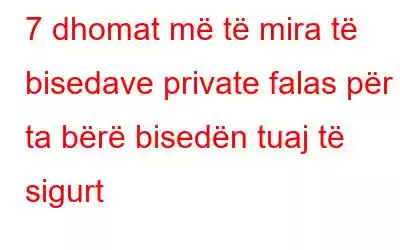 7 dhomat më të mira të bisedave private falas për ta bërë bisedën tuaj të sigurt