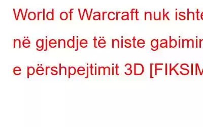 World of Warcraft nuk ishte në gjendje të niste gabimin e përshpejtimit 3D [FIKSIM]