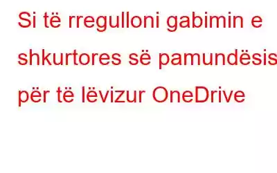 Si të rregulloni gabimin e shkurtores së pamundësisë për të lëvizur OneDrive