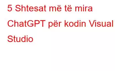 5 Shtesat më të mira ChatGPT për kodin Visual Studio