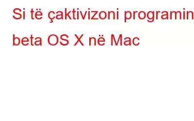 Si të çaktivizoni programin beta OS X në Mac