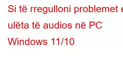 Si të rregulloni problemet e ulëta të audios në PC Windows 11/10