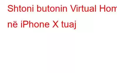 Shtoni butonin Virtual Home në iPhone X tuaj