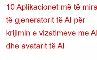 10 Aplikacionet më të mira të gjeneratorit të AI për krijimin e vizatimeve me AI dhe avatarit të AI