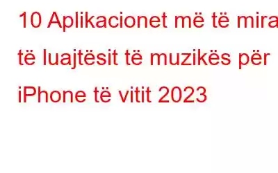 10 Aplikacionet më të mira të luajtësit të muzikës për iPhone të vitit 2023