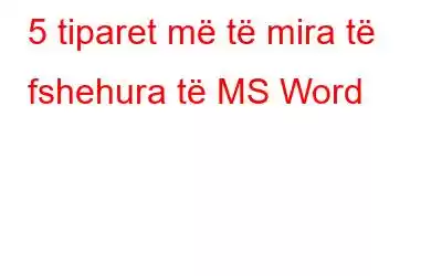 5 tiparet më të mira të fshehura të MS Word