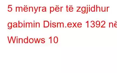 5 mënyra për të zgjidhur gabimin Dism.exe 1392 në Windows 10